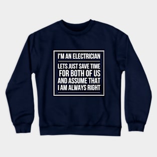 ELECTRICIAN LET'S JUST ASUME THAT I AM ALWAYS RIGHT - electrician saying quotes jobs Crewneck Sweatshirt